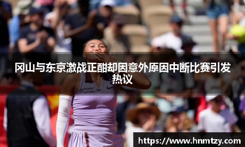 冈山与东京激战正酣却因意外原因中断比赛引发热议